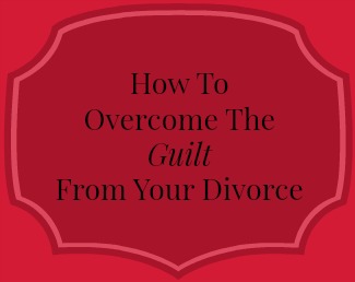 Overcoming guilt from your divorce | divorce support | Since My Divorce